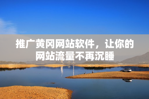 推广黄冈网站软件，让你的网站流量不再沉睡