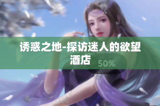 诱惑之地-探访迷人的欲望酒店