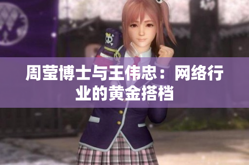 周莹博士与王伟忠：网络行业的黄金搭档