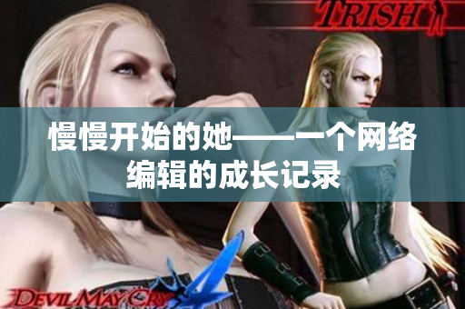 慢慢开始的她——一个网络编辑的成长记录