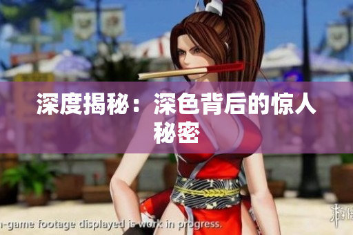 深度揭秘：深色背后的惊人秘密