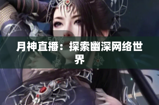 月神直播：探索幽深网络世界