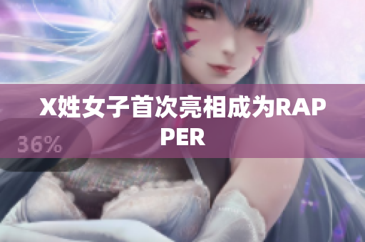 X姓女子首次亮相成为RAPPER