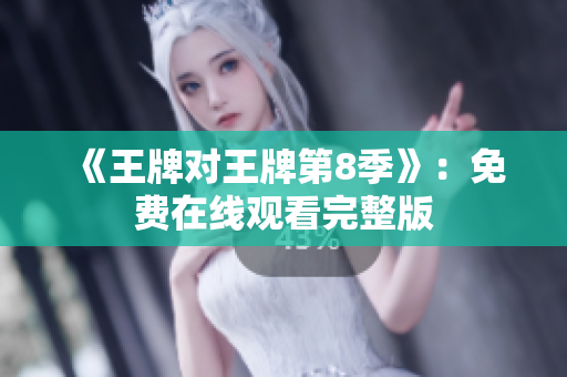《王牌对王牌第8季》：免费在线观看完整版