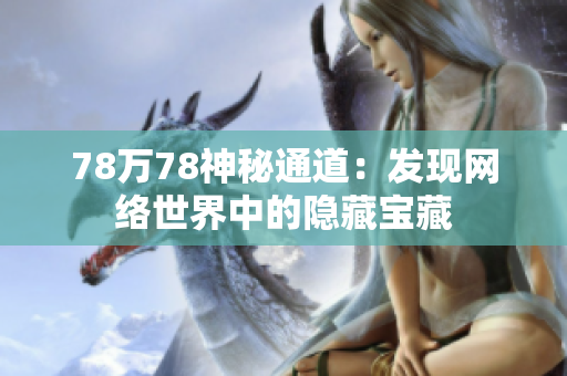 78万78神秘通道：发现网络世界中的隐藏宝藏