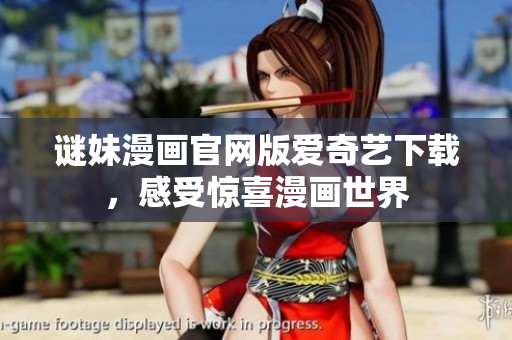 谜妹漫画官网版爱奇艺下载，感受惊喜漫画世界