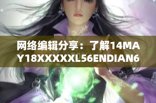 网络编辑分享：了解14MAY18XXXXXL56ENDIAN60的重要性