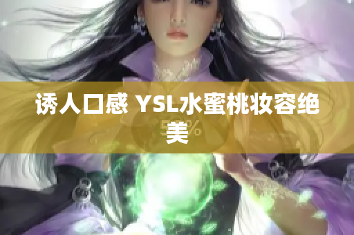 诱人口感 YSL水蜜桃妆容绝美