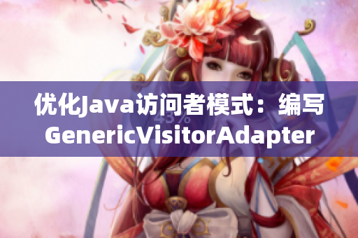 优化Java访问者模式：编写GenericVisitorAdapter