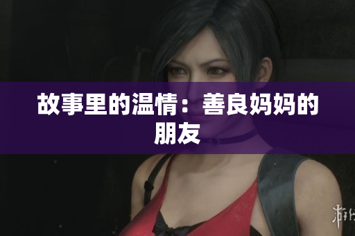 故事里的温情：善良妈妈的朋友