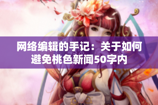 网络编辑的手记：关于如何避免桃色新闻50字内