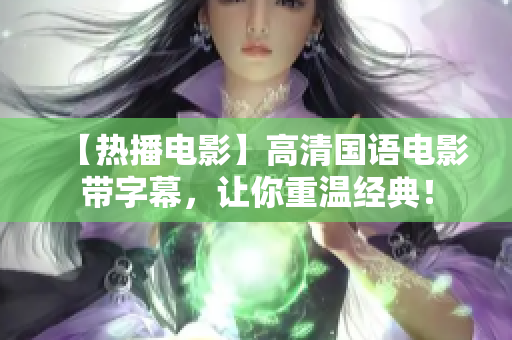【热播电影】高清国语电影带字幕，让你重温经典！