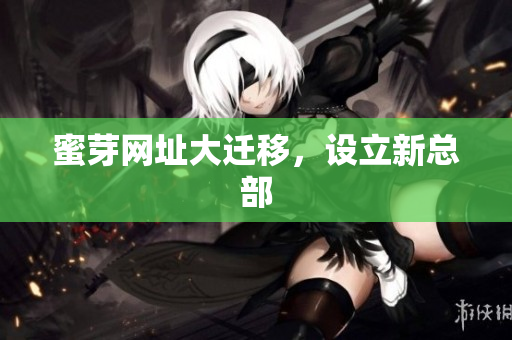 蜜芽网址大迁移，设立新总部