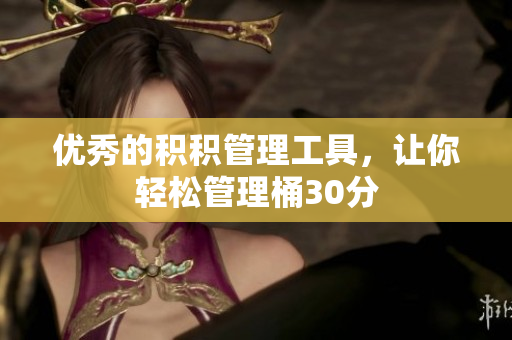 优秀的积积管理工具，让你轻松管理桶30分