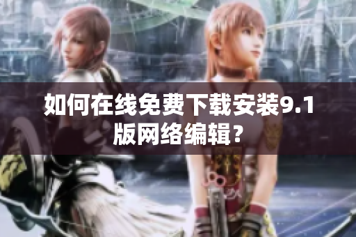 如何在线免费下载安装9.1版网络编辑？