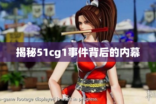 揭秘51cg1事件背后的内幕