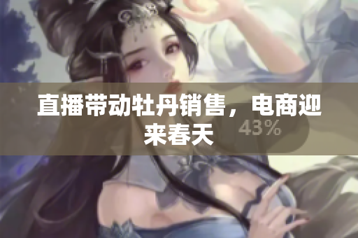 直播带动牡丹销售，电商迎来春天