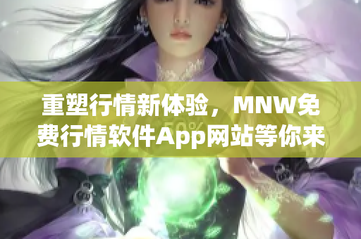重塑行情新体验，MNW免费行情软件App网站等你来。