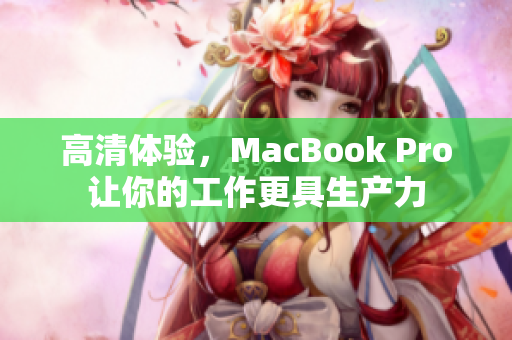 高清体验，MacBook Pro让你的工作更具生产力