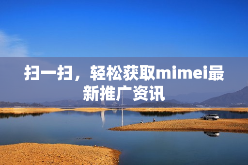 扫一扫，轻松获取mimei最新推广资讯