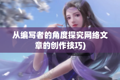 从编写者的角度探究网络文章的创作技巧)