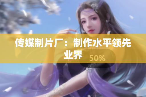 传媒制片厂：制作水平领先业界