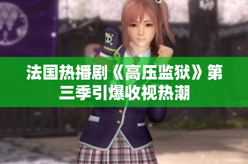 法国热播剧《高压监狱》第三季引爆收视热潮