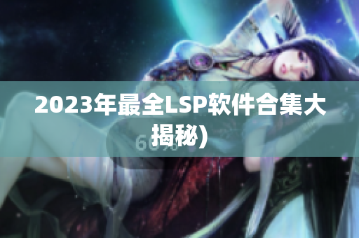 2023年最全LSP软件合集大揭秘)