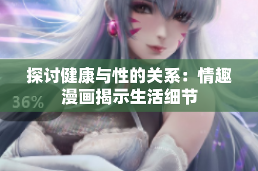 探讨健康与性的关系：情趣漫画揭示生活细节