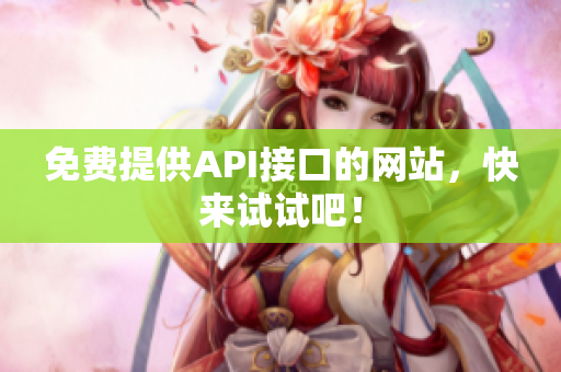免费提供API接口的网站，快来试试吧！