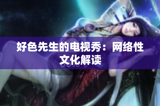 好色先生的电视秀：网络性文化解读