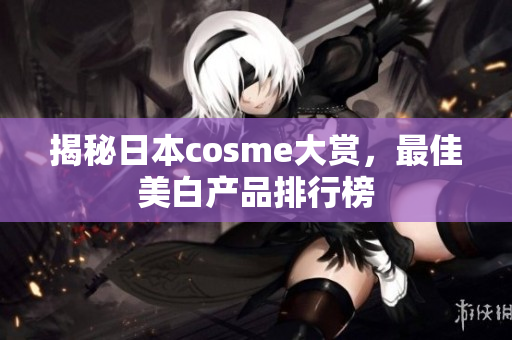 揭秘日本cosme大赏，最佳美白产品排行榜