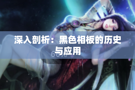 深入剖析：黑色相板的历史与应用