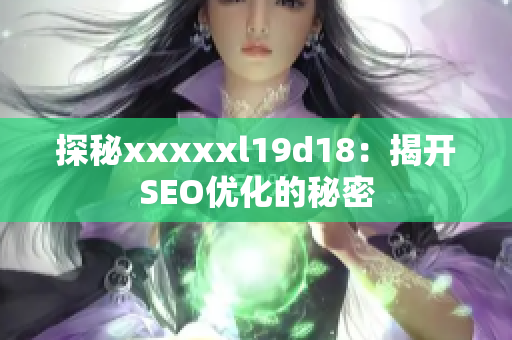 探秘xxxxxl19d18：揭开SEO优化的秘密