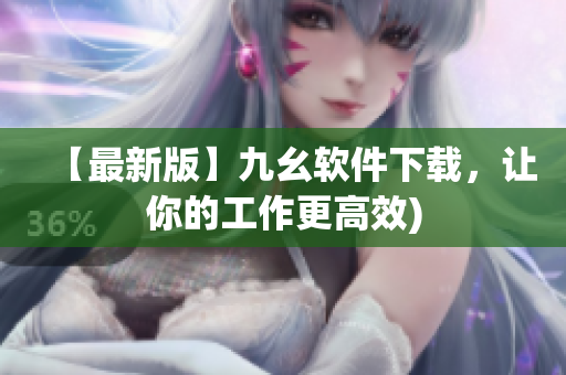 【最新版】九幺软件下载，让你的工作更高效)