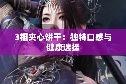 3相夹心饼干：独特口感与健康选择