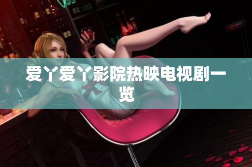 爱丫爱丫影院热映电视剧一览