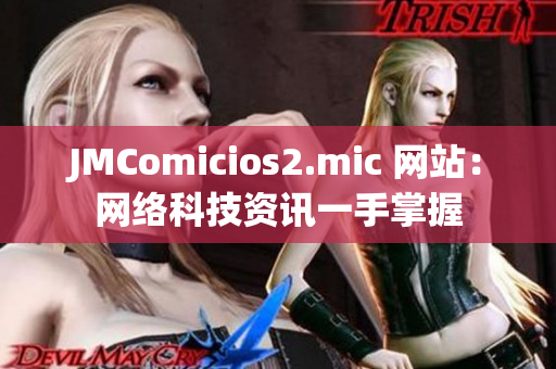 JMComicios2.mic 网站：网络科技资讯一手掌握