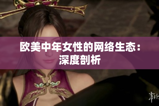 欧美中年女性的网络生态：深度剖析