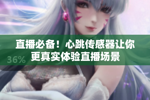 直播必备！心跳传感器让你更真实体验直播场景