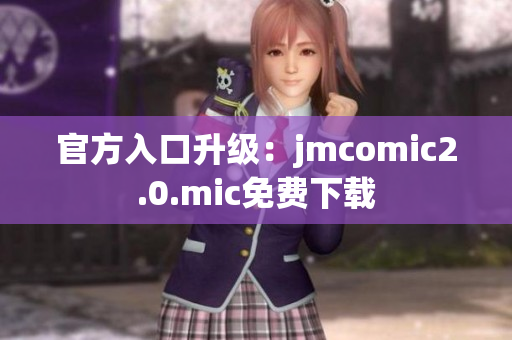 官方入口升级：jmcomic2.0.mic免费下载