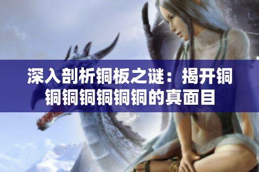 深入剖析铜板之谜：揭开铜铜铜铜铜铜铜的真面目