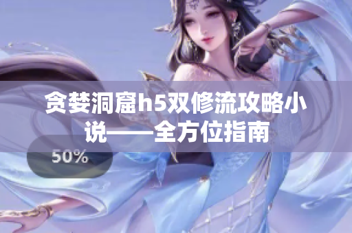 贪婪洞窟h5双修流攻略小说——全方位指南