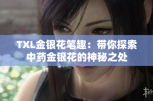 TXL金银花笔趣：带你探索中药金银花的神秘之处
