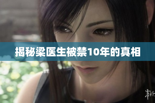 揭秘梁医生被禁10年的真相