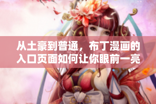 从土豪到普通，布丁漫画的入口页面如何让你眼前一亮？
