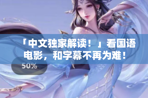 「中文独家解读！」看国语电影，和字幕不再为难！