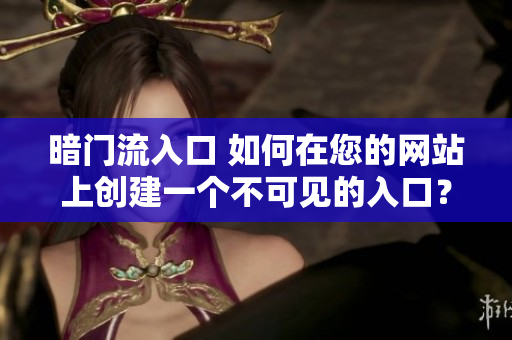 暗门流入口 如何在您的网站上创建一个不可见的入口？