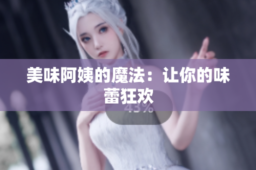 美味阿姨的魔法：让你的味蕾狂欢