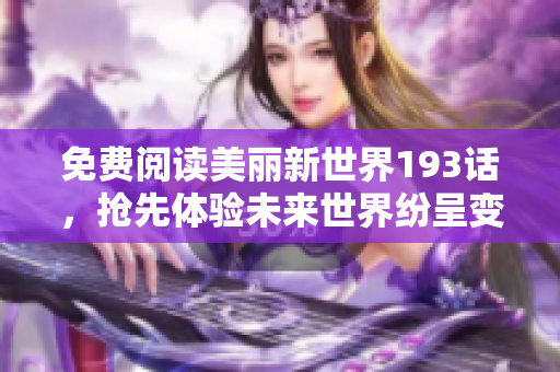 免费阅读美丽新世界193话，抢先体验未来世界纷呈变幻